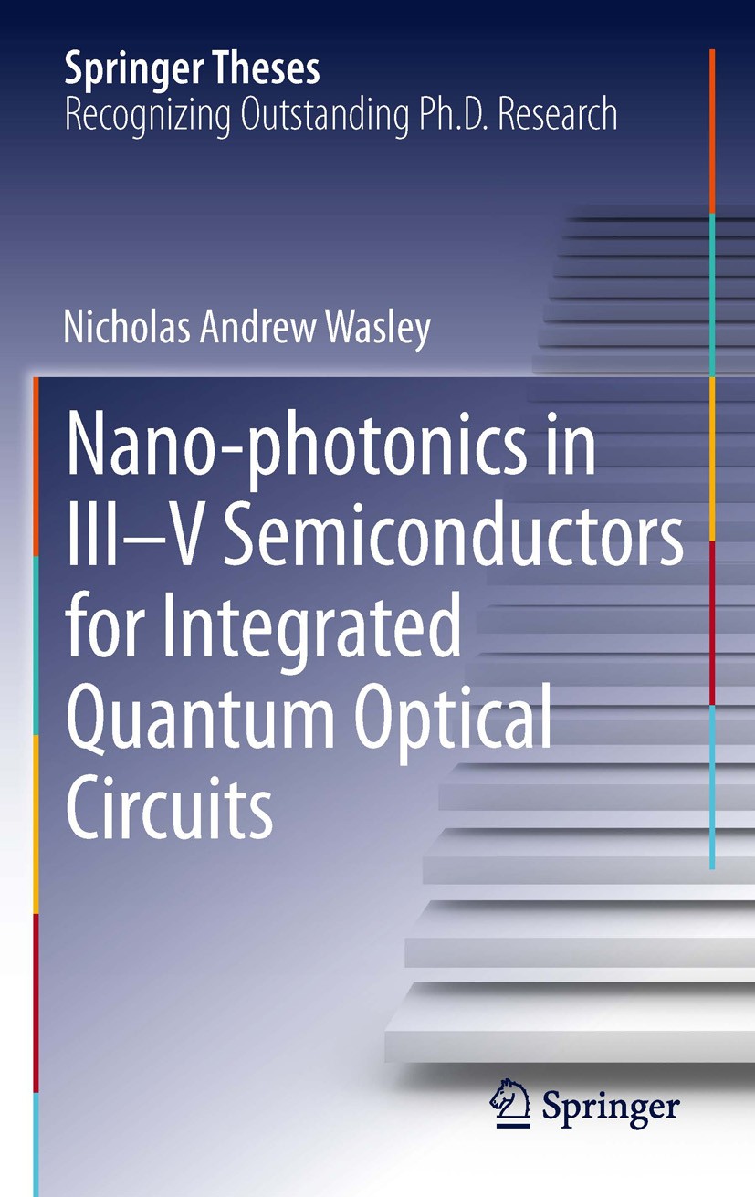 Titlebook: Nano-photonics in III-V Semiconductors for Integrated Quantum Optical Circuits; Nicholas Andrew Wasley Book 2014 Springer International Pu Titlebook: Nano-photonics in III-V Semiconductors for Integrated Quantum Optical Circuits; Nicholas Andrew Wasley Book 2014 Springer International Pu