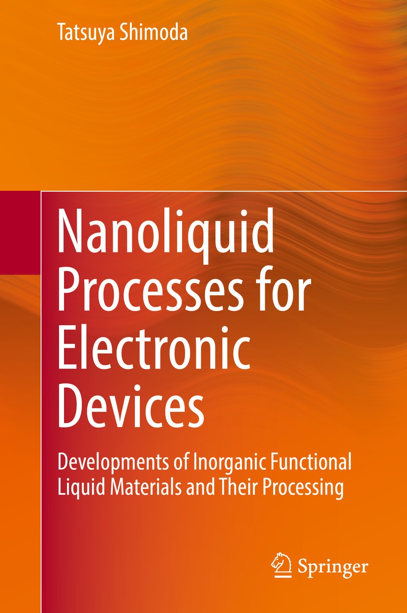 Titlebook: Nanoliquid Processes for Electronic Devices; Developments of Inor Tatsuya Shimoda Book 2019 Springer Nature Singapore Pte Ltd. 2019 Liquid Titlebook: Nanoliquid Processes for Electronic Devices; Developments of Inor Tatsuya Shimoda Book 2019 Springer Nature Singapore Pte Ltd. 2019 Liquid