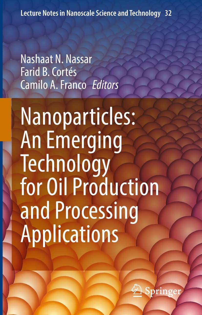 Titlebook: Nanoparticles: An Emerging Technology for Oil Production and Processing Applications; Nashaat N. Nassar,Farid B. Cortés,Camilo A. Franco B Titlebook: Nanoparticles: An Emerging Technology for Oil Production and Processing Applications; Nashaat N. Nassar,Farid B. Cortés,Camilo A. Franco B