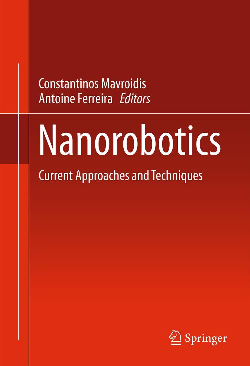 Titlebook: Nanorobotics; Current Approaches a Constantinos Mavroidis,Antoine Ferreira Book 2013 Springer Science+Business Media New York 2013 Bio-Nano Titlebook: Nanorobotics; Current Approaches a Constantinos Mavroidis,Antoine Ferreira Book 2013 Springer Science+Business Media New York 2013 Bio-Nano