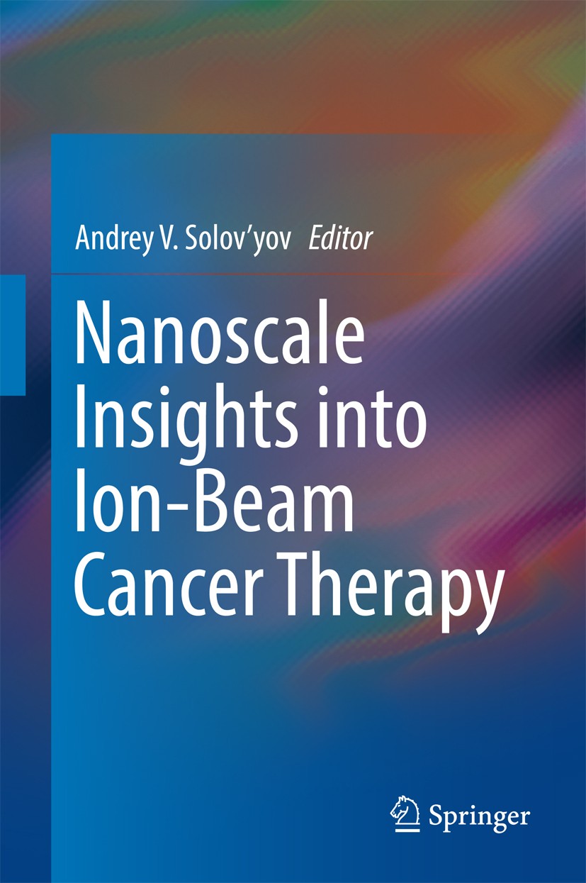 Titlebook: Nanoscale Insights into Ion-Beam Cancer Therapy; Andrey V. Solov’yov Book 2017 Springer International Publishing Switzerland 2017 COST Act Titlebook: Nanoscale Insights into Ion-Beam Cancer Therapy; Andrey V. Solov’yov Book 2017 Springer International Publishing Switzerland 2017 COST Act