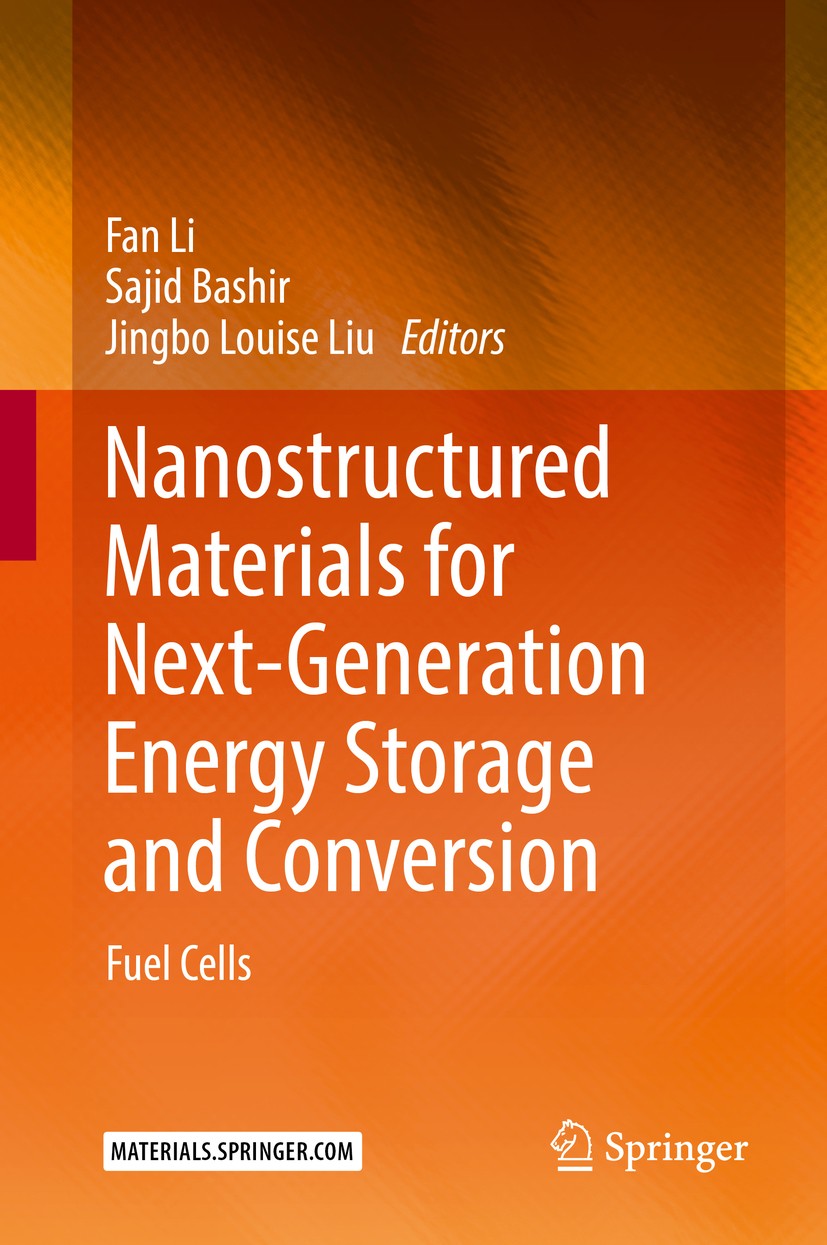 Titlebook: Nanostructured Materials for Next-Generation Energy Storage and Conversion; Fuel Cells Fan Li,Sajid Bashir,Jingbo Louise Liu Book 2018 Spri Titlebook: Nanostructured Materials for Next-Generation Energy Storage and Conversion; Fuel Cells Fan Li,Sajid Bashir,Jingbo Louise Liu Book 2018 Spri
