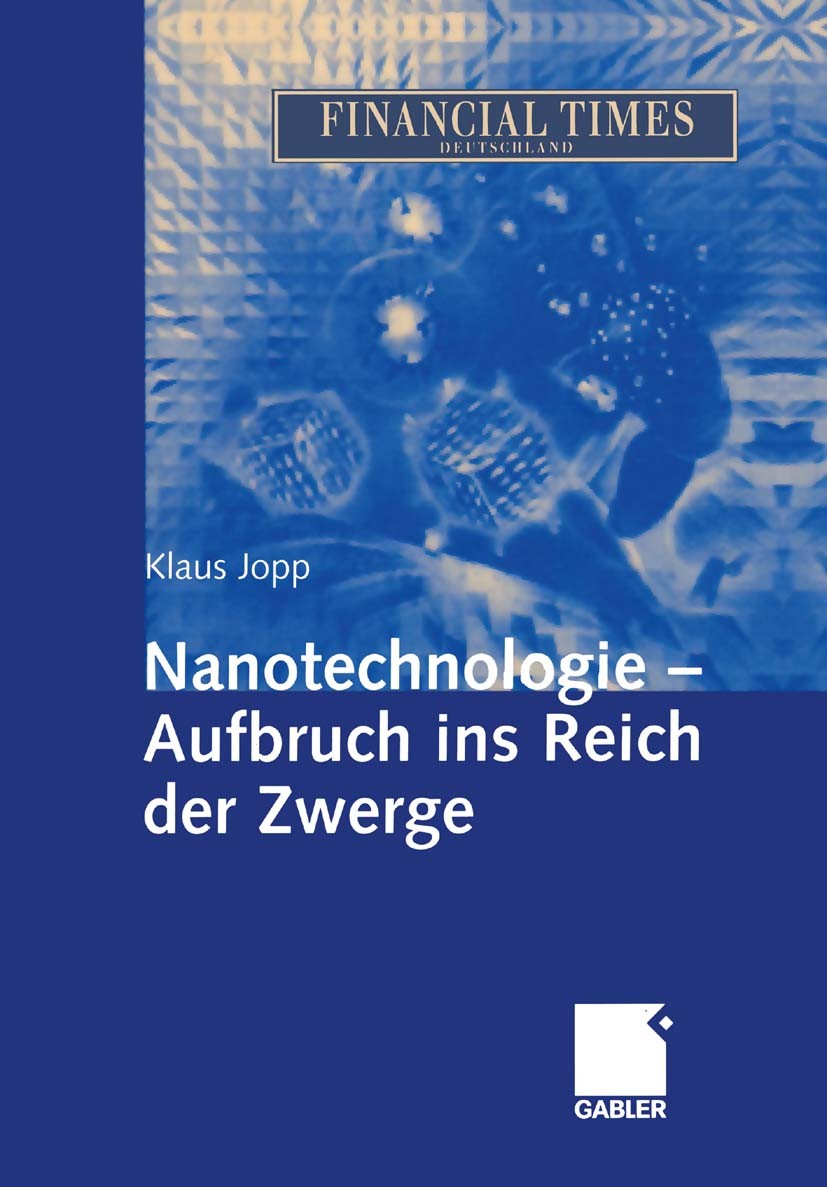 Titlebook: Nanotechnologie - Aufbruch ins Reich der Zwerge; Klaus Jopp Book 20031st edition Gabler Verlag | Springer Fachmedien Wiesbaden GmbH, Wiesb Titlebook: Nanotechnologie - Aufbruch ins Reich der Zwerge; Klaus Jopp Book 20031st edition Gabler Verlag | Springer Fachmedien Wiesbaden GmbH, Wiesb
