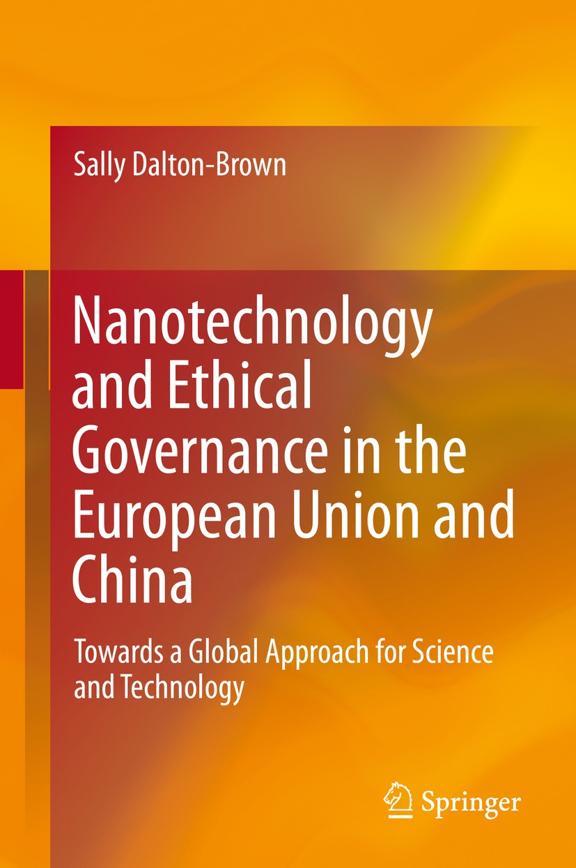 Titlebook: Nanotechnology and Ethical Governance in the European Union and China; Towards a Global App Sally Dalton-Brown Book 2015 Springer Internati Titlebook: Nanotechnology and Ethical Governance in the European Union and China; Towards a Global App Sally Dalton-Brown Book 2015 Springer Internati