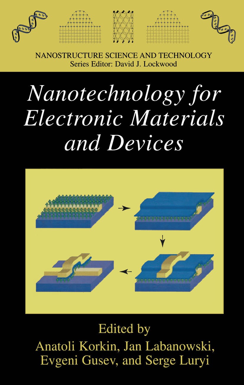 Titlebook: Nanotechnology for Electronic Materials and Devices; Anatoli Korkin,Evgeni Gusev,Serge Luryi Book 2007 Springer-Verlag US 2007 CMOS.DRAM.e Titlebook: Nanotechnology for Electronic Materials and Devices; Anatoli Korkin,Evgeni Gusev,Serge Luryi Book 2007 Springer-Verlag US 2007 CMOS.DRAM.e