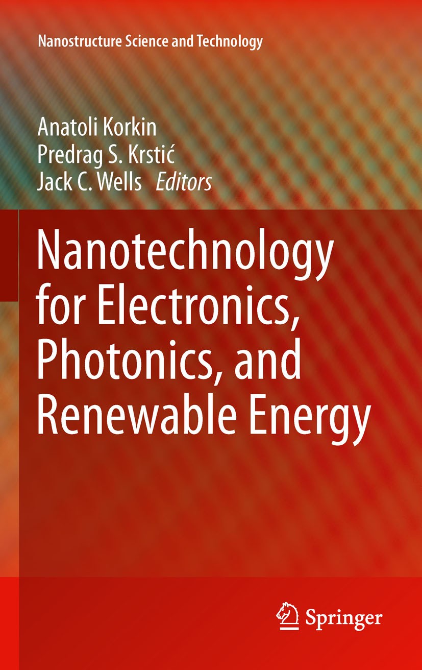 Titlebook: Nanotechnology for Electronics, Photonics, and Renewable Energy; Anatoli Korkin,Predrag S. Krstić,Jack C. Wells Book 2010 Springer Science Titlebook: Nanotechnology for Electronics, Photonics, and Renewable Energy; Anatoli Korkin,Predrag S. Krstić,Jack C. Wells Book 2010 Springer Science