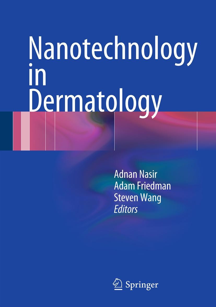 Titlebook: Nanotechnology in Dermatology; Adnan Nasir,Adam Friedman,Steven Wang Book 2013 Springer Science+Business Media, LLC 2013 Dermatology.Nanot Titlebook: Nanotechnology in Dermatology; Adnan Nasir,Adam Friedman,Steven Wang Book 2013 Springer Science+Business Media, LLC 2013 Dermatology.Nanot