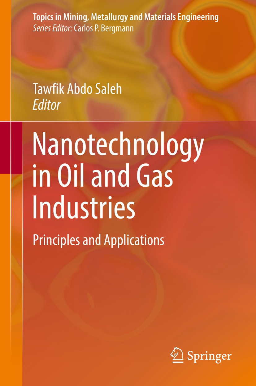 Titlebook: Nanotechnology in Oil and Gas Industries; Principles and Appli Tawfik Abdo Saleh Book 2018 Springer International Publishing AG 2018 Minera Titlebook: Nanotechnology in Oil and Gas Industries; Principles and Appli Tawfik Abdo Saleh Book 2018 Springer International Publishing AG 2018 Minera