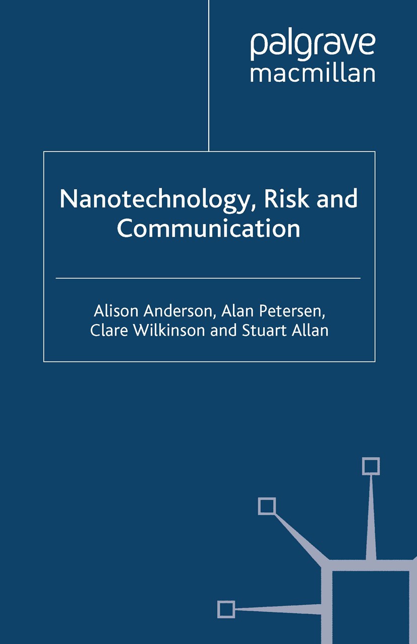 Titlebook: Nanotechnology, Risk and Communication; Alison Anderson,Alan Petersen,Stuart Allan Book 2009 Palgrave Macmillan, a division of Macmillan P Titlebook: Nanotechnology, Risk and Communication; Alison Anderson,Alan Petersen,Stuart Allan Book 2009 Palgrave Macmillan, a division of Macmillan P