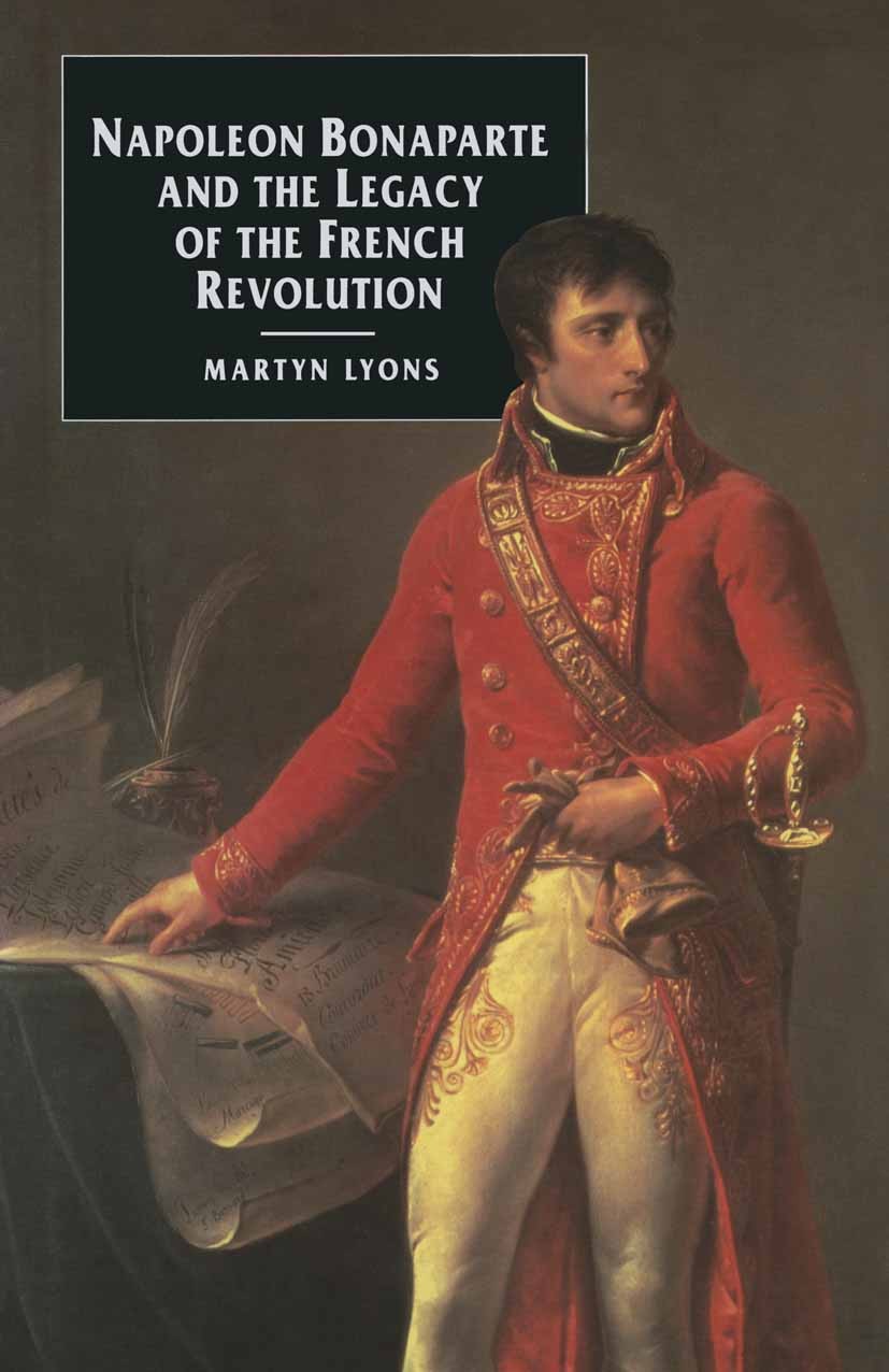 Titlebook: Napoleon Bonaparte and the Legacy of the French Revolution; Martyn Lyons Textbook 1994Latest edition Macmillan Publishers Limited 1994 Bri Titlebook: Napoleon Bonaparte and the Legacy of the French Revolution; Martyn Lyons Textbook 1994Latest edition Macmillan Publishers Limited 1994 Bri