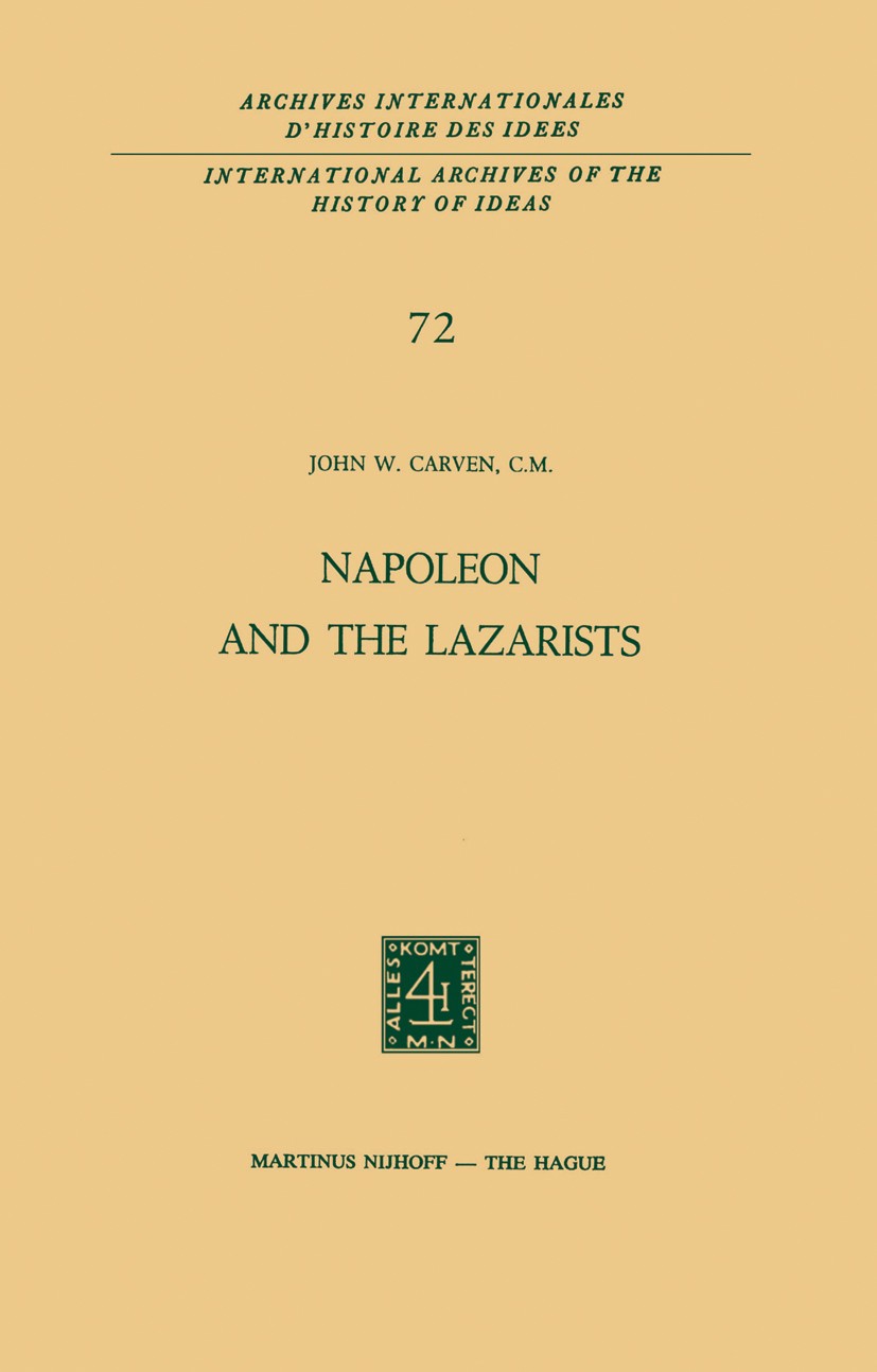 Titlebook: Napoleon and the Lazarists; John W. Carven Book 1974 Martinus Nijhoff, The Hague, Netherlands 1974 Europe.Lazarists.Napoleon.church-state Titlebook: Napoleon and the Lazarists; John W. Carven Book 1974 Martinus Nijhoff, The Hague, Netherlands 1974 Europe.Lazarists.Napoleon.church-state