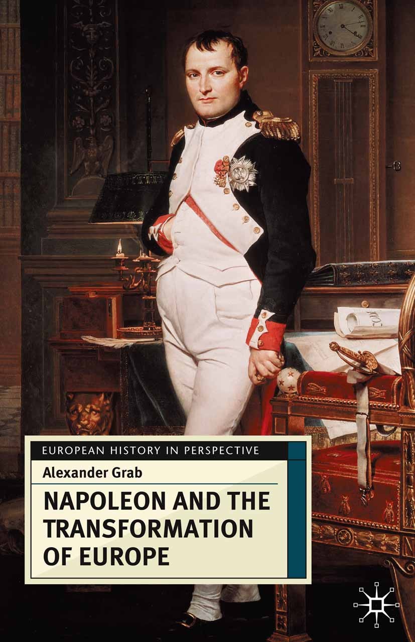 Titlebook: Napoleon and the Transformation of Europe; Alexander Grab Textbook 2003Latest edition The Editor(s) (if applicable) and The Author(s) 2003 Titlebook: Napoleon and the Transformation of Europe; Alexander Grab Textbook 2003Latest edition The Editor(s) (if applicable) and The Author(s) 2003