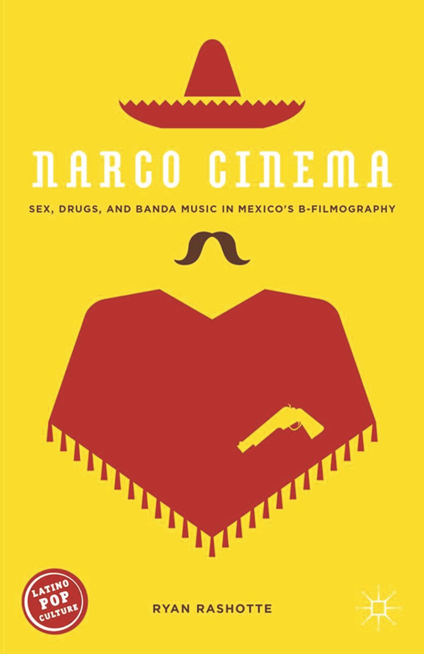 Titlebook: Narco Cinema; Sex, Drugs, and Band Ryan Rashotte Book 2015 Ryan Rashotte 2015 narco cinema.narco culture.videohome.Mexican film.exploitatio Titlebook: Narco Cinema; Sex, Drugs, and Band Ryan Rashotte Book 2015 Ryan Rashotte 2015 narco cinema.narco culture.videohome.Mexican film.exploitatio