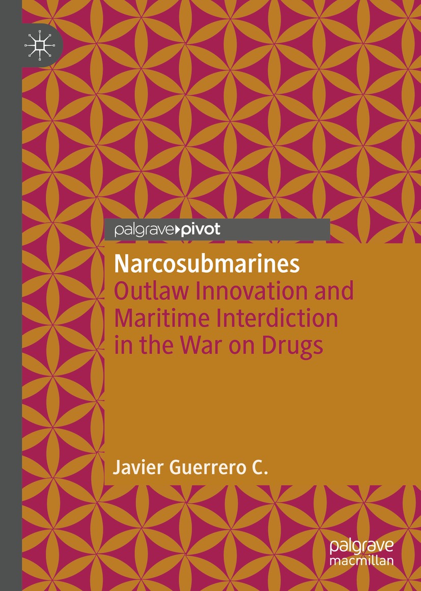 Titlebook: Narcosubmarines; Outlaw Innovation an Javier Guerrero C. Book 2020 The Editor(s) (if applicable) and The Author(s), under exclusive license Titlebook: Narcosubmarines; Outlaw Innovation an Javier Guerrero C. Book 2020 The Editor(s) (if applicable) and The Author(s), under exclusive license