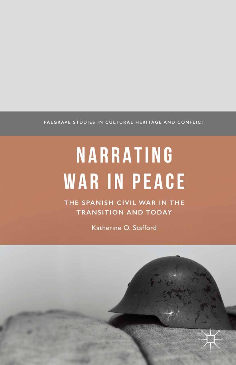 Titlebook: Narrating War in Peace; The Spanish Civil Wa Katherine O. Stafford Book 2015 Katherine O. Stafford 2015 civil war.culture.democracy.memory. Titlebook: Narrating War in Peace; The Spanish Civil Wa Katherine O. Stafford Book 2015 Katherine O. Stafford 2015 civil war.culture.democracy.memory.