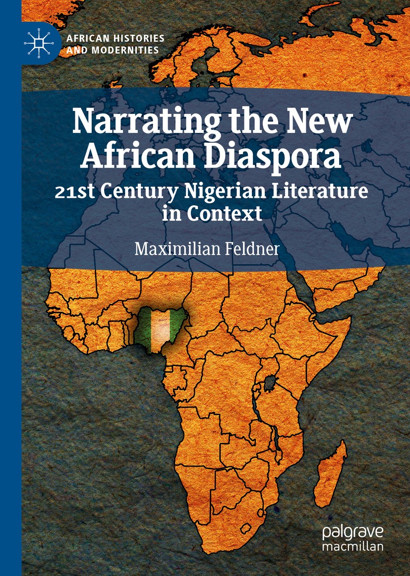 Titlebook: Narrating the New African Diaspora; 21st Century Nigeria Maximilian Feldner Book 2019 The Editor(s) (if applicable) and The Author(s), unde Titlebook: Narrating the New African Diaspora; 21st Century Nigeria Maximilian Feldner Book 2019 The Editor(s) (if applicable) and The Author(s), unde
