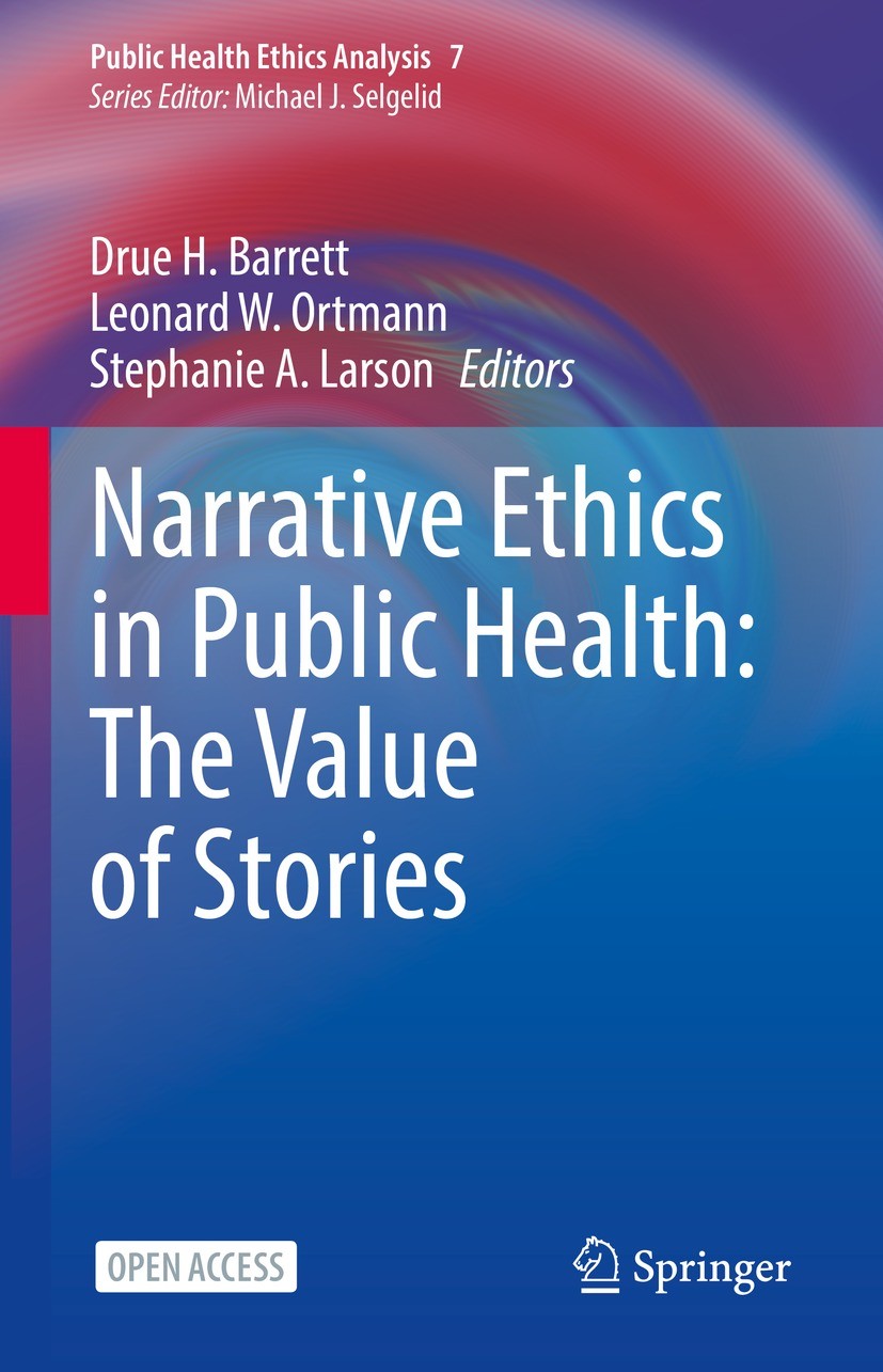 Titlebook: Narrative Ethics in Public Health: The Value of Stories; Drue H. Barrett,Leonard W. Ortmann,Stephanie A. La Book‘‘‘‘‘‘‘‘ 2022 The Editor(s Titlebook: Narrative Ethics in Public Health: The Value of Stories; Drue H. Barrett,Leonard W. Ortmann,Stephanie A. La Book‘‘‘‘‘‘‘‘ 2022 The Editor(s