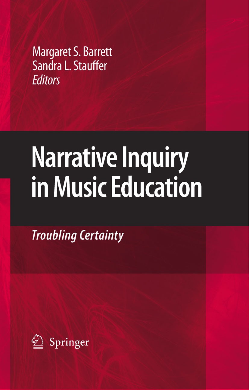 Titlebook: Narrative Inquiry in Music Education; Troubling Certainty Margaret S. Barrett,Sandra L. Stauffer Book 2009 Springer Science+Business Media Titlebook: Narrative Inquiry in Music Education; Troubling Certainty Margaret S. Barrett,Sandra L. Stauffer Book 2009 Springer Science+Business Media