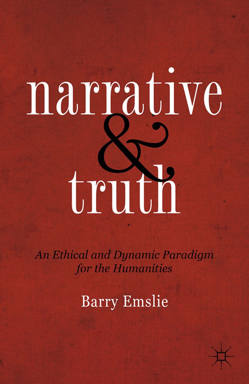 Titlebook: Narrative and Truth; An Ethical and Dynam Barry Emslie Book 2012 Palgrave Macmillan, a division of Nature America Inc. 2012 aesthetics.Geor Titlebook: Narrative and Truth; An Ethical and Dynam Barry Emslie Book 2012 Palgrave Macmillan, a division of Nature America Inc. 2012 aesthetics.Geor
