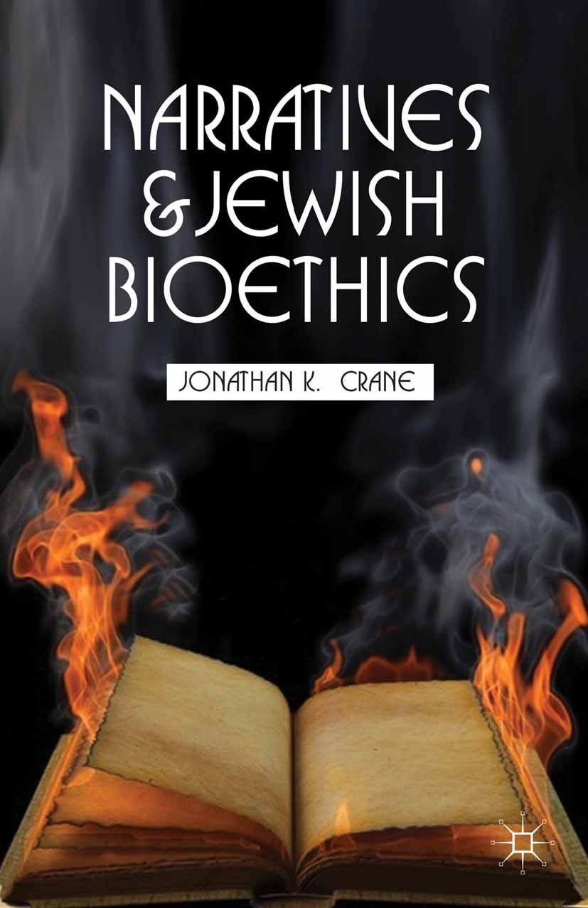Titlebook: Narratives and Jewish Bioethics; Jonathan K. Crane Book 2013 Palgrave Macmillan, a division of Nature America Inc. 2013 bibliography.bioet Titlebook: Narratives and Jewish Bioethics; Jonathan K. Crane Book 2013 Palgrave Macmillan, a division of Nature America Inc. 2013 bibliography.bioet