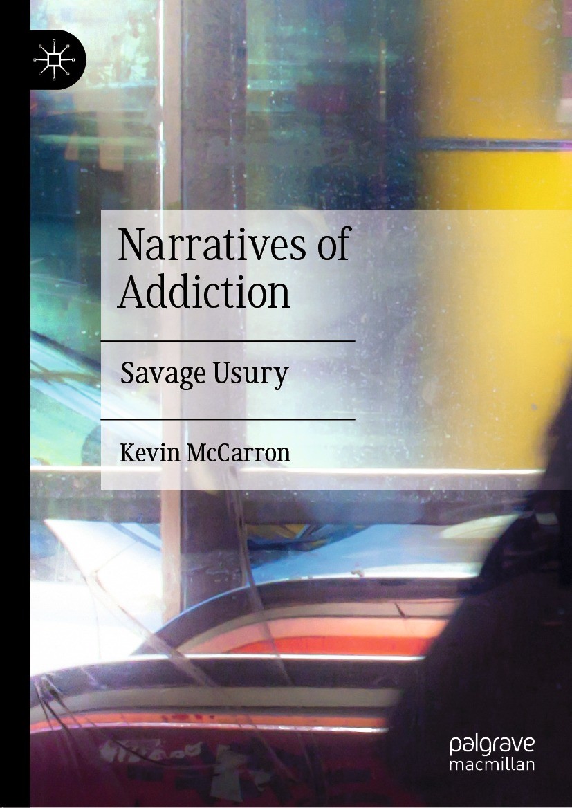 Titlebook: Narratives of Addiction; Savage Usury Kevin McCarron Book 2021 The Editor(s) (if applicable) and The Author(s), under exclusive license to Titlebook: Narratives of Addiction; Savage Usury Kevin McCarron Book 2021 The Editor(s) (if applicable) and The Author(s), under exclusive license to