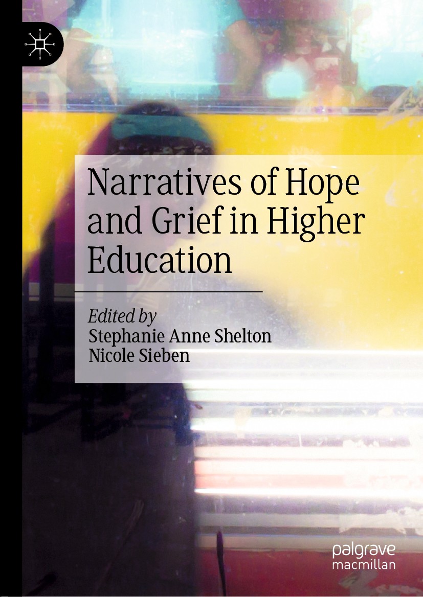 Titlebook: Narratives of Hope and Grief in Higher Education; Stephanie Anne Shelton,Nicole Sieben Book 2020 The Editor(s) (if applicable) and The Aut Titlebook: Narratives of Hope and Grief in Higher Education; Stephanie Anne Shelton,Nicole Sieben Book 2020 The Editor(s) (if applicable) and The Aut