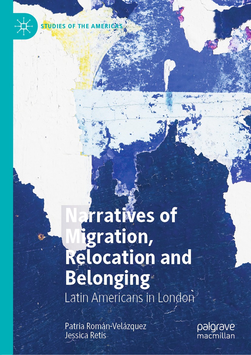 Titlebook: Narratives of Migration, Relocation and Belonging; Latin Americans in L Patria Román-Velázquez,Jessica Retis Book 2021 The Editor(s) (if ap Titlebook: Narratives of Migration, Relocation and Belonging; Latin Americans in L Patria Román-Velázquez,Jessica Retis Book 2021 The Editor(s) (if ap