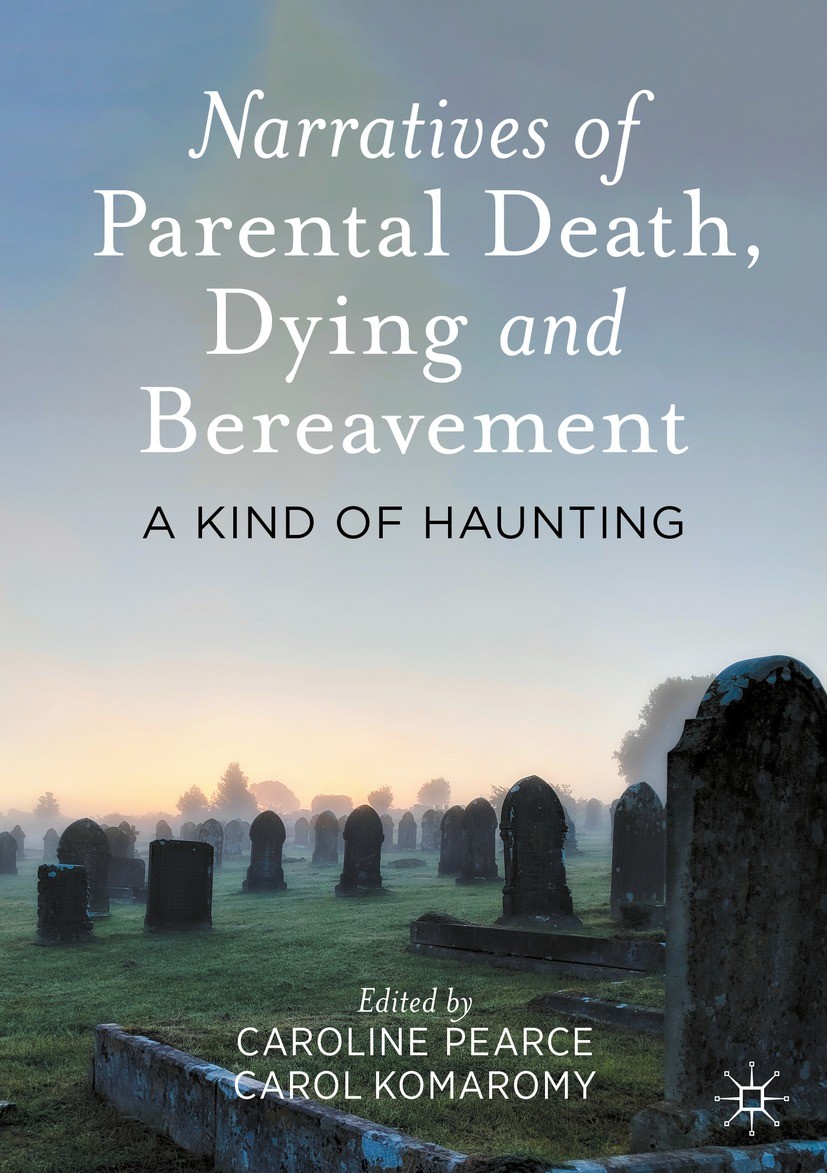 Titlebook: Narratives of Parental Death, Dying and Bereavement; A Kind of Haunting Caroline Pearce,Carol Komaromy Book 2021 The Editor(s) (if applicab Titlebook: Narratives of Parental Death, Dying and Bereavement; A Kind of Haunting Caroline Pearce,Carol Komaromy Book 2021 The Editor(s) (if applicab