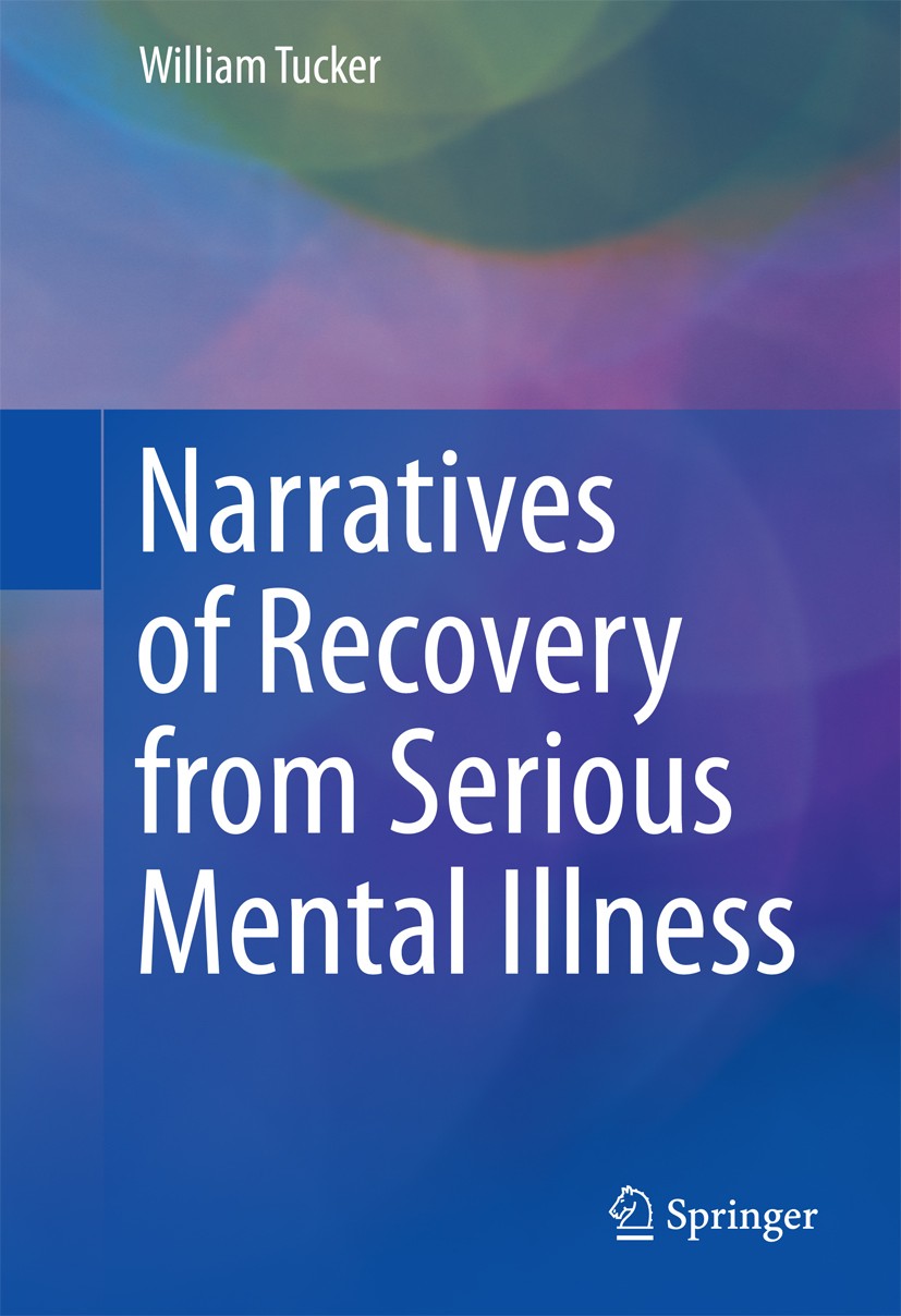 Titlebook: Narratives of Recovery from Serious Mental Illness; William Tucker Book 2016 Springer International Publishing Switzerland 2016 community- Titlebook: Narratives of Recovery from Serious Mental Illness; William Tucker Book 2016 Springer International Publishing Switzerland 2016 community-