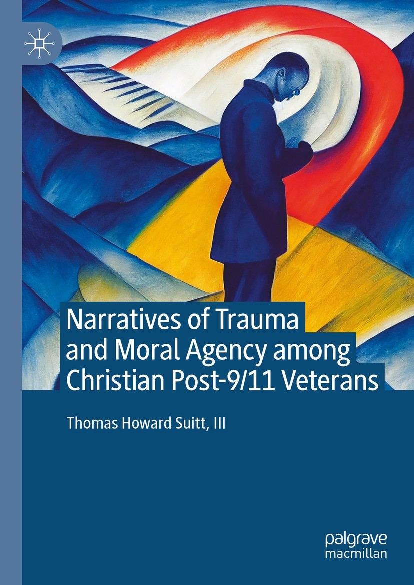 Titlebook: Narratives of Trauma and Moral Agency among Christian Post-9/11 Veterans; Thomas Howard Suitt, III Book 2023 The Editor(s) (if applicable) Titlebook: Narratives of Trauma and Moral Agency among Christian Post-9/11 Veterans; Thomas Howard Suitt, III Book 2023 The Editor(s) (if applicable)