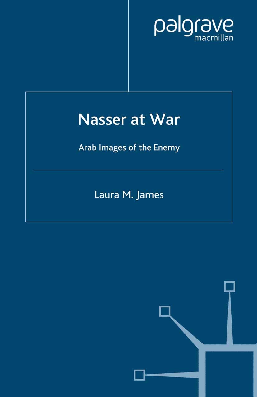 Titlebook: Nasser at War; Arab Images of the E Laura M. James Book 2006 Palgrave Macmillan, a division of Macmillan Publishers Limited 2006 battle.bib Titlebook: Nasser at War; Arab Images of the E Laura M. James Book 2006 Palgrave Macmillan, a division of Macmillan Publishers Limited 2006 battle.bib