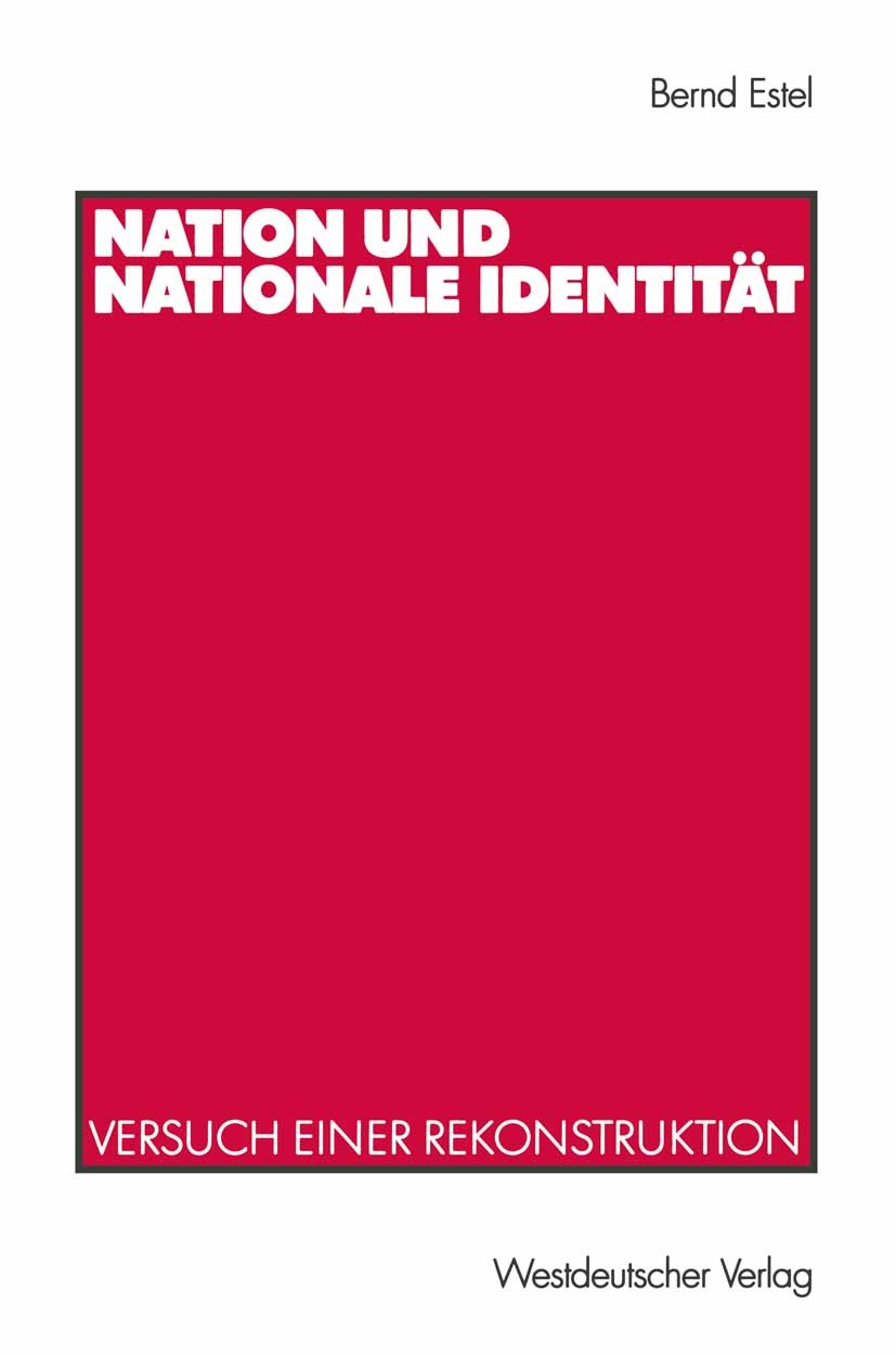 Titlebook: Nation und nationale Identität; Versuch einer Rekons Bernd Estel Book 2002 Springer Fachmedien Wiesbaden 2002 Arbeit.Erwachsene.Gemeinschaf Titlebook: Nation und nationale Identität; Versuch einer Rekons Bernd Estel Book 2002 Springer Fachmedien Wiesbaden 2002 Arbeit.Erwachsene.Gemeinschaf