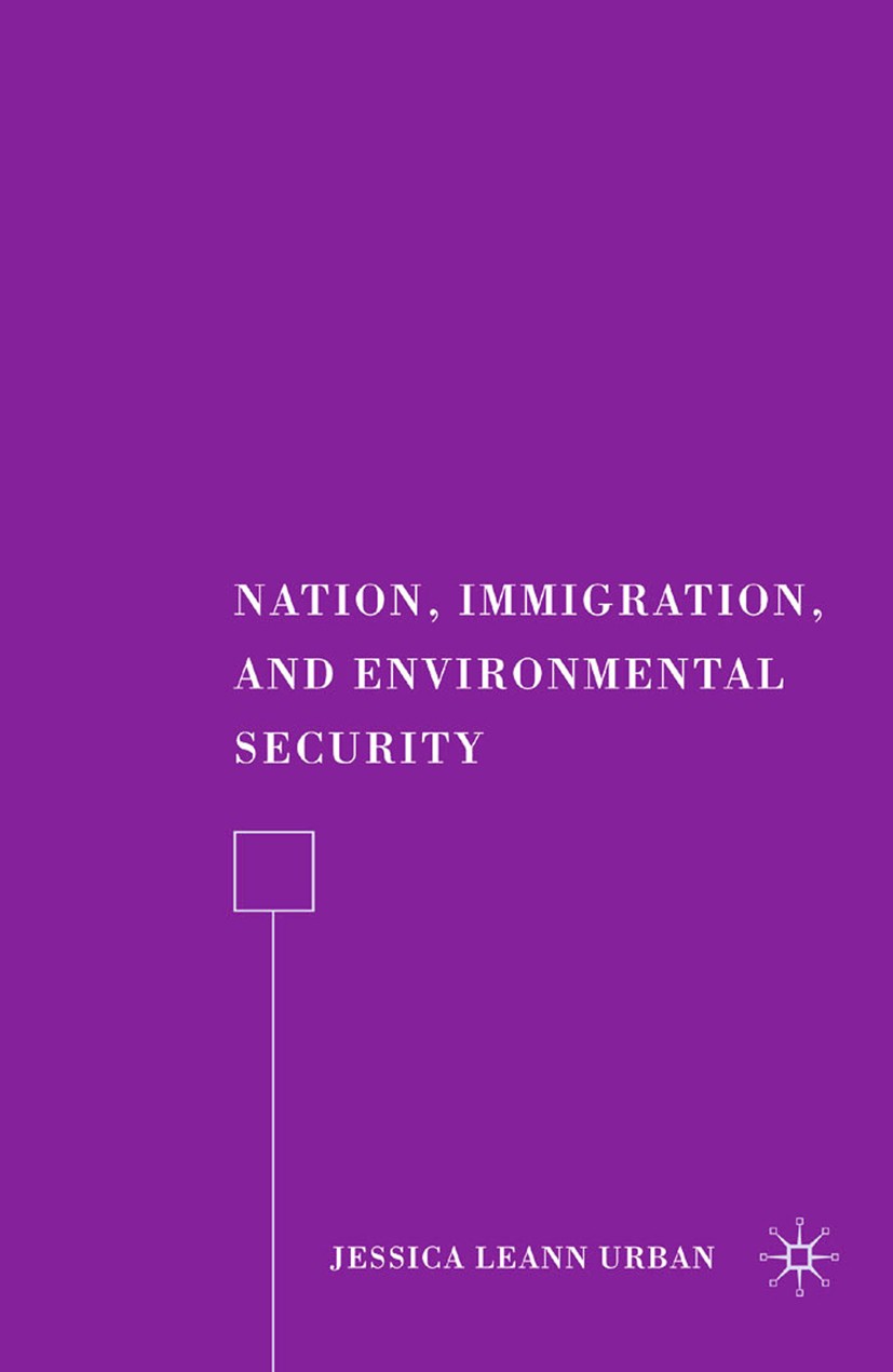 Titlebook: Nation, Immigration, and Environmental Security; Jessica LeAnn Urban Book 2008 Jessica LeAnn Urban 2008 government.immigration.migration Titlebook: Nation, Immigration, and Environmental Security; Jessica LeAnn Urban Book 2008 Jessica LeAnn Urban 2008 government.immigration.migration