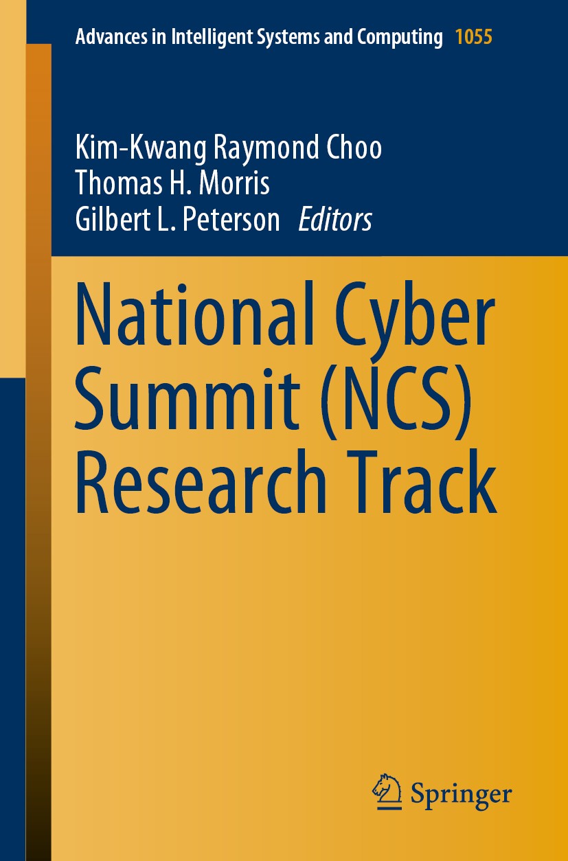 Titlebook: National Cyber Summit (NCS) Research Track; Kim-Kwang Raymond Choo,Thomas H. Morris,Gilbert L. Conference proceedings 2020 Springer Nature Titlebook: National Cyber Summit (NCS) Research Track; Kim-Kwang Raymond Choo,Thomas H. Morris,Gilbert L. Conference proceedings 2020 Springer Nature