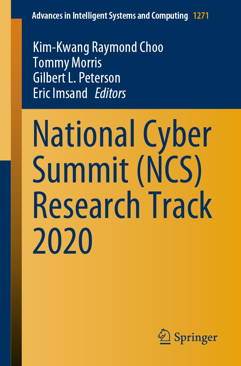 Titlebook: National Cyber Summit (NCS) Research Track 2020; Kim-Kwang Raymond Choo,Tommy Morris,Eric Imsand Conference proceedings 2021 Springer Natu Titlebook: National Cyber Summit (NCS) Research Track 2020; Kim-Kwang Raymond Choo,Tommy Morris,Eric Imsand Conference proceedings 2021 Springer Natu