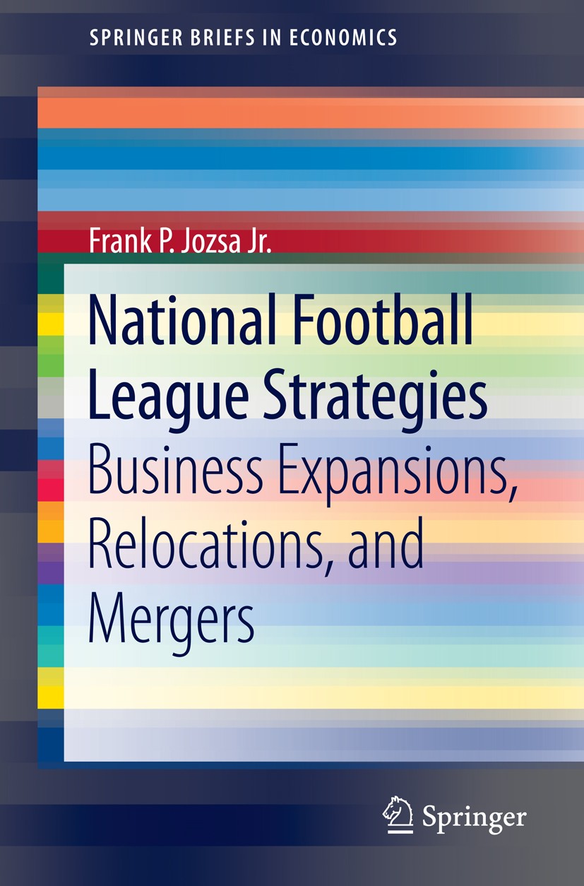Titlebook: National Football League Strategies; Business Expansions, Frank P. Jozsa Jr. Book 2014 Springer International Publishing Switzerland 2014 N Titlebook: National Football League Strategies; Business Expansions, Frank P. Jozsa Jr. Book 2014 Springer International Publishing Switzerland 2014 N