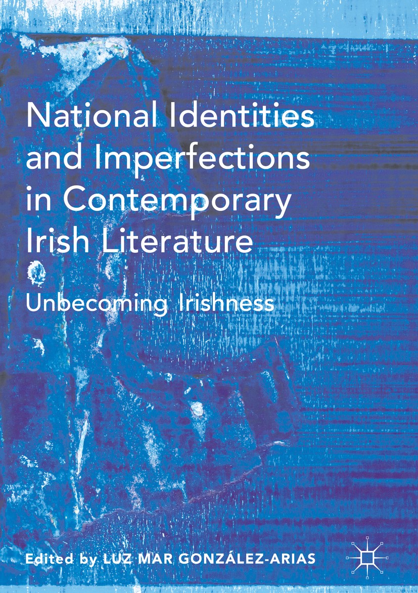 Titlebook: National Identities and Imperfections in Contemporary Irish Literature; Unbecoming Irishness Luz Mar González-Arias Book 2017 The Editor(s) Titlebook: National Identities and Imperfections in Contemporary Irish Literature; Unbecoming Irishness Luz Mar González-Arias Book 2017 The Editor(s)