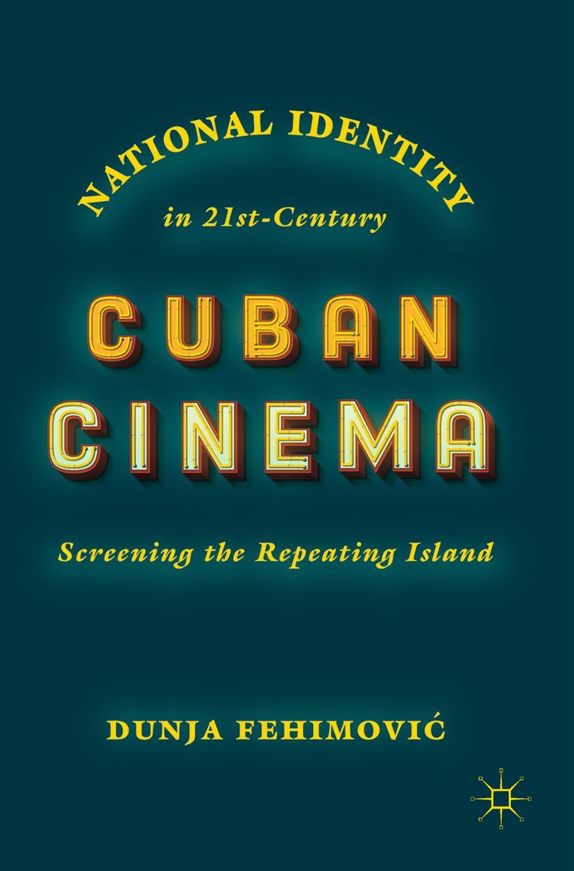 Titlebook: National Identity in 21st-Century Cuban Cinema; Screening the Repeat Dunja Fehimović Book 2018 The Editor(s) (if applicable) and The Author Titlebook: National Identity in 21st-Century Cuban Cinema; Screening the Repeat Dunja Fehimović Book 2018 The Editor(s) (if applicable) and The Author