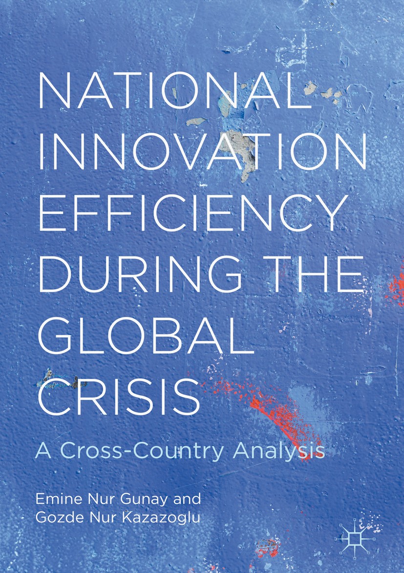 Titlebook: National Innovation Efficiency During the Global Crisis; A Cross-Country Anal Emine Nur Gunay,Gozde Nur Kazazoglu Book 2016 The Editor(s) ( Titlebook: National Innovation Efficiency During the Global Crisis; A Cross-Country Anal Emine Nur Gunay,Gozde Nur Kazazoglu Book 2016 The Editor(s) (