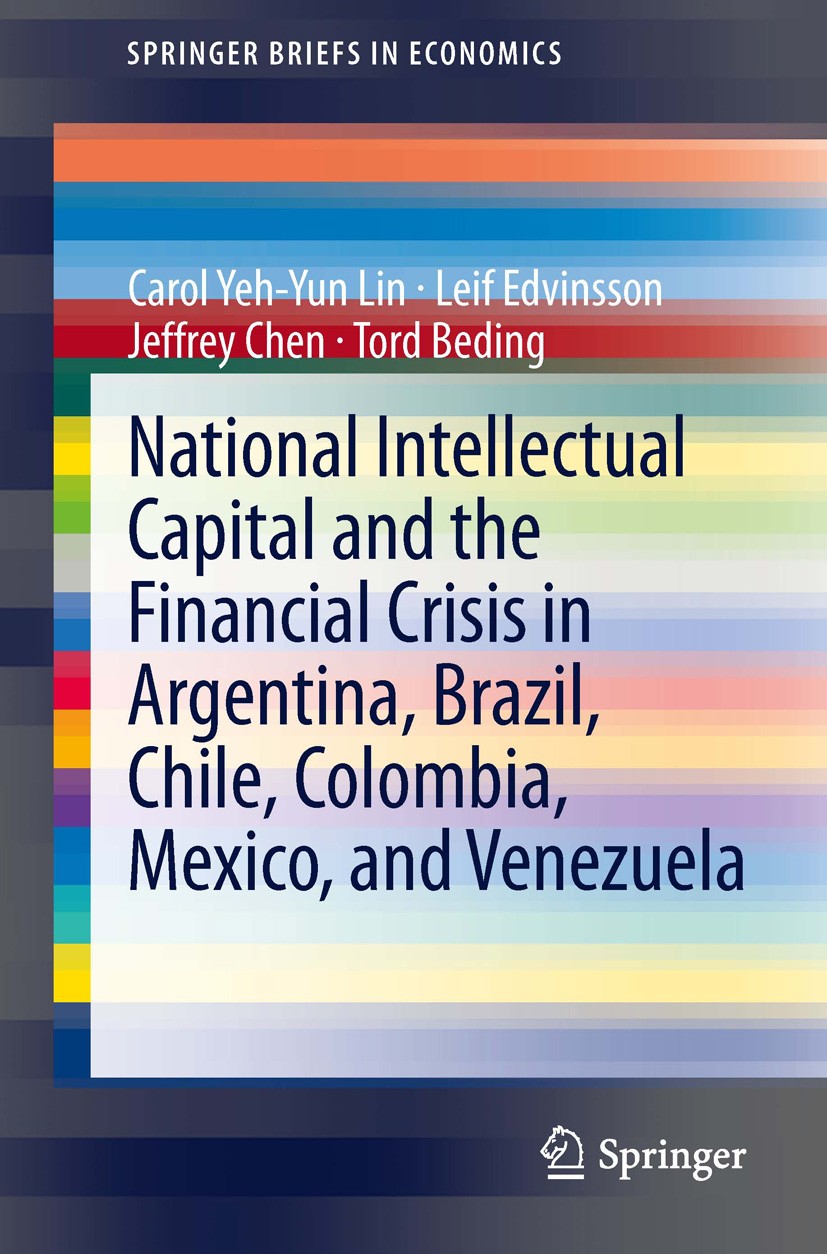 Titlebook: National Intellectual Capital and the Financial Crisis in Argentina, Brazil, Chile, Colombia, Mexico; Carol Yeh-Yun Lin,Leif Edvinsson,Tor Titlebook: National Intellectual Capital and the Financial Crisis in Argentina, Brazil, Chile, Colombia, Mexico; Carol Yeh-Yun Lin,Leif Edvinsson,Tor