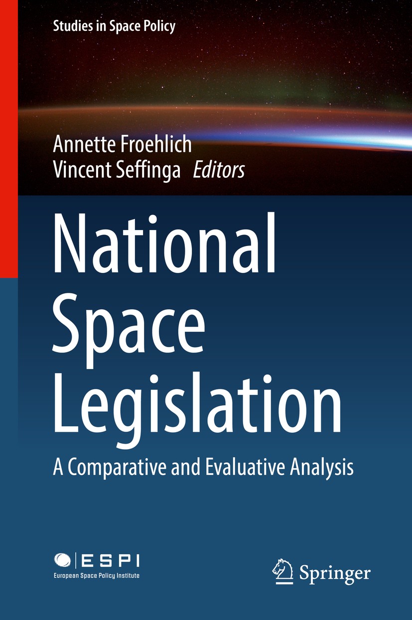 Titlebook: National Space Legislation; A Comparative and Ev Annette Froehlich,Vincent Seffinga Book 2018 Springer International Publishing AG 2018 spa Titlebook: National Space Legislation; A Comparative and Ev Annette Froehlich,Vincent Seffinga Book 2018 Springer International Publishing AG 2018 spa