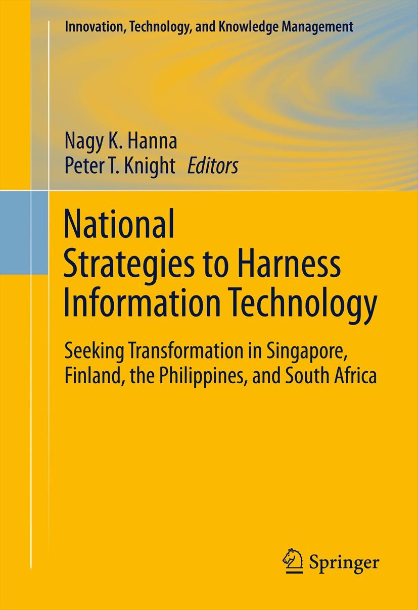 Titlebook: National Strategies to Harness Information Technology; Seeking Transformati Nagy K. Hanna,Peter T. Knight Book 2012 Springer Science+Busine Titlebook: National Strategies to Harness Information Technology; Seeking Transformati Nagy K. Hanna,Peter T. Knight Book 2012 Springer Science+Busine