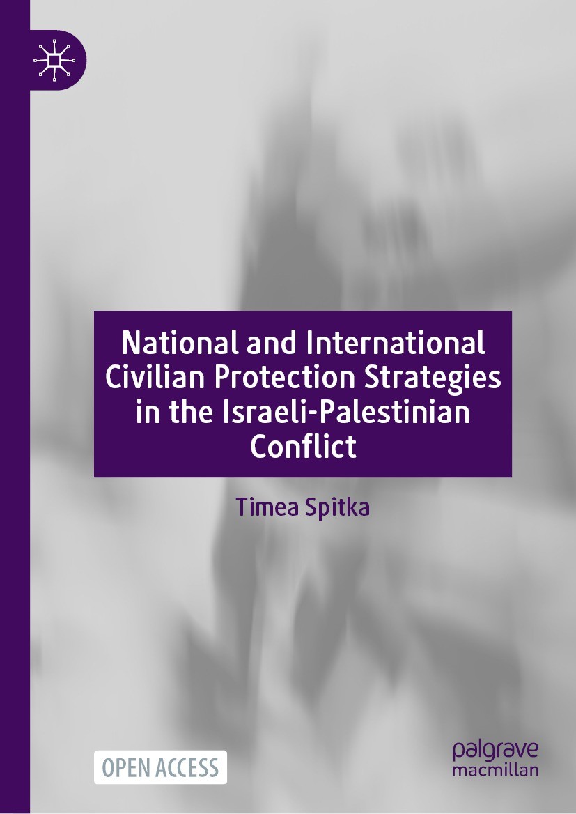 Titlebook: National and International Civilian Protection Strategies in the Israeli-Palestinian Conflict; Timea Spitka Book‘‘‘‘‘‘‘‘ 2023 The Editor(s Titlebook: National and International Civilian Protection Strategies in the Israeli-Palestinian Conflict; Timea Spitka Book‘‘‘‘‘‘‘‘ 2023 The Editor(s