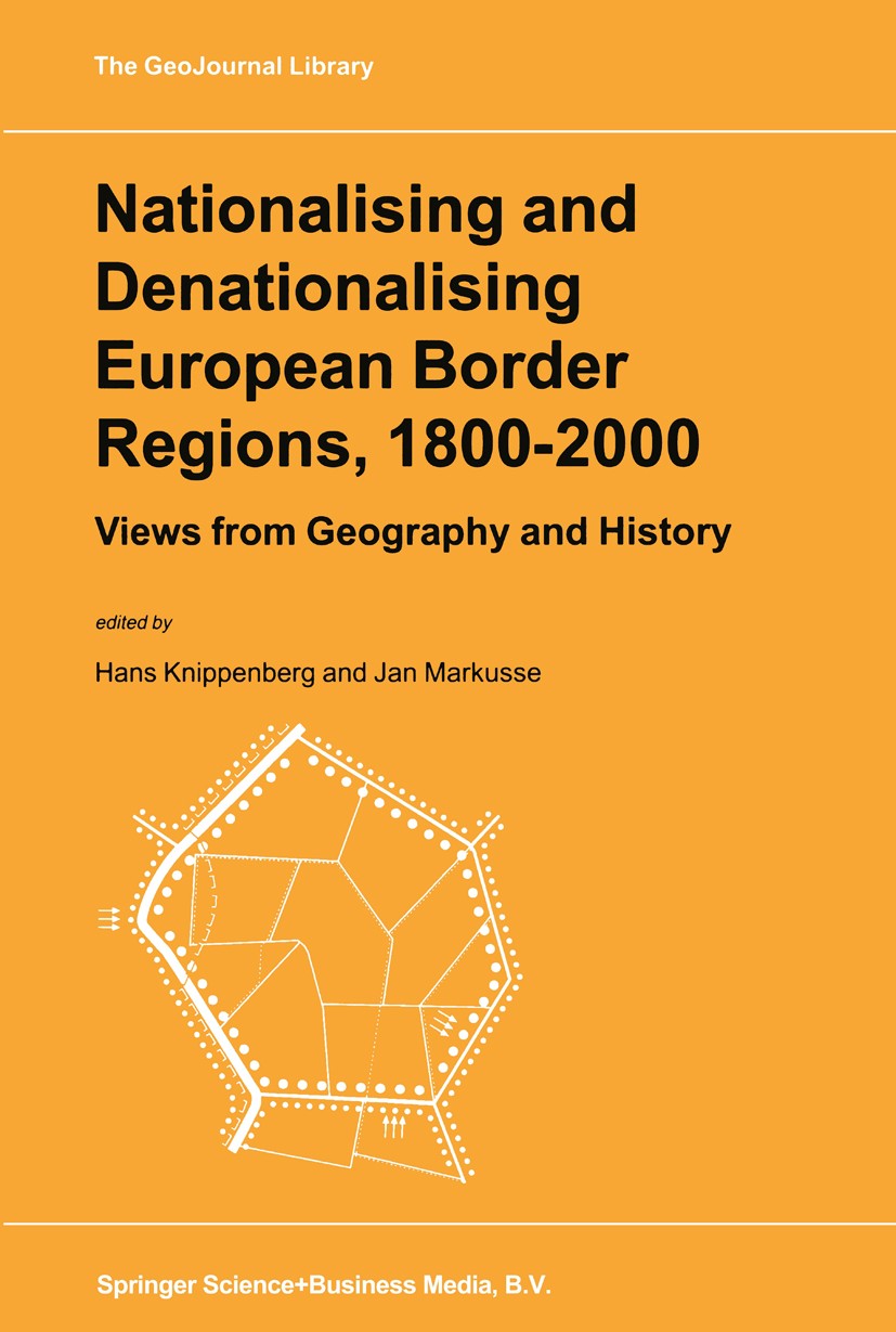 Titlebook: Nationalising and Denationalising European Border Regions, 1800–2000; Views from Geography Hans Knippenberg,Jan Markusse Book 1999 Springer Titlebook: Nationalising and Denationalising European Border Regions, 1800–2000; Views from Geography Hans Knippenberg,Jan Markusse Book 1999 Springer