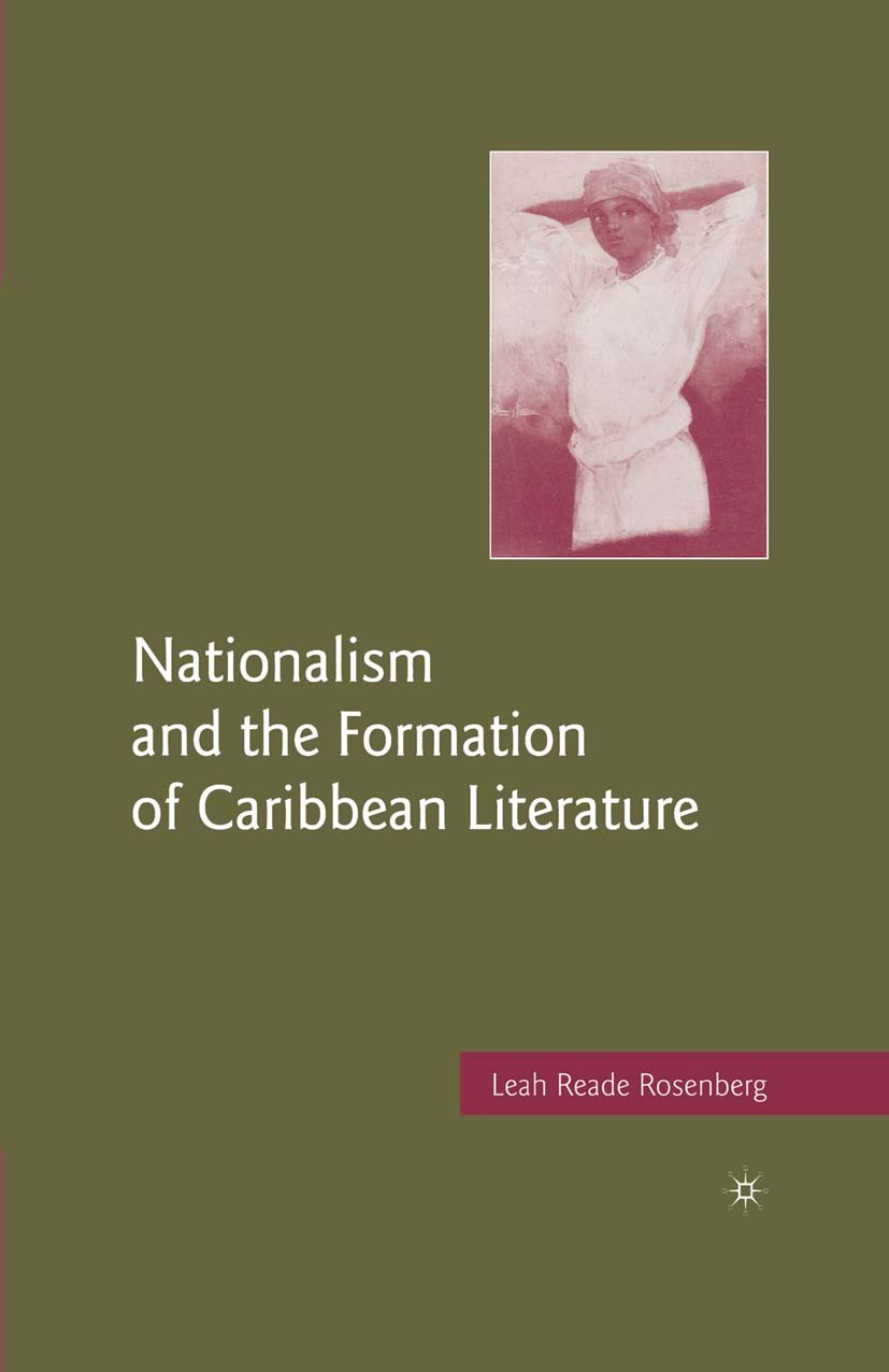 Titlebook: Nationalism and the Formation of Caribbean Literature; Leah Reade Rosenberg Book 2007 Palgrave Macmillan, a division of Nature America Inc Titlebook: Nationalism and the Formation of Caribbean Literature; Leah Reade Rosenberg Book 2007 Palgrave Macmillan, a division of Nature America Inc