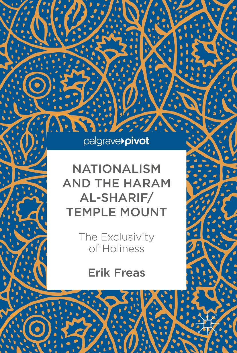 Titlebook: Nationalism and the Haram al-Sharif/Temple Mount; The Exclusivity of H Erik Freas Book 2017 The Editor(s) (if applicable) and The Author(s) Titlebook: Nationalism and the Haram al-Sharif/Temple Mount; The Exclusivity of H Erik Freas Book 2017 The Editor(s) (if applicable) and The Author(s)