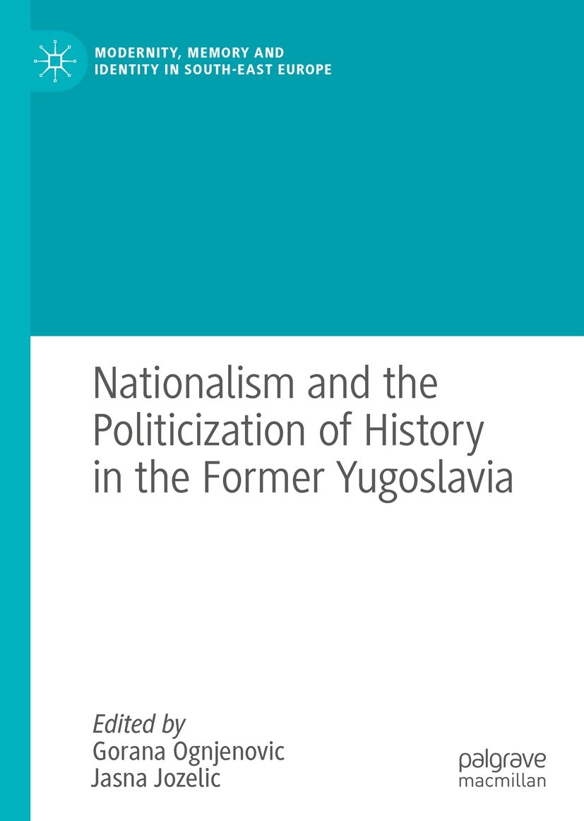 Titlebook: Nationalism and the Politicization of History in the Former Yugoslavia; Gorana Ognjenovic,Jasna Jozelic Book 2021 The Editor(s) (if applic Titlebook: Nationalism and the Politicization of History in the Former Yugoslavia; Gorana Ognjenovic,Jasna Jozelic Book 2021 The Editor(s) (if applic