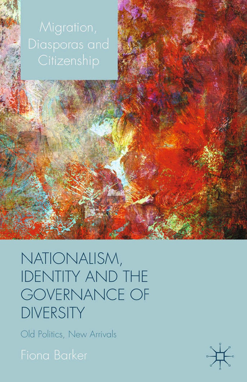 Titlebook: Nationalism, Identity and the Governance of Diversity; Old Politics, New Ar Fiona Barker Book 2015 Palgrave Macmillan, a division of Macmil Titlebook: Nationalism, Identity and the Governance of Diversity; Old Politics, New Ar Fiona Barker Book 2015 Palgrave Macmillan, a division of Macmil