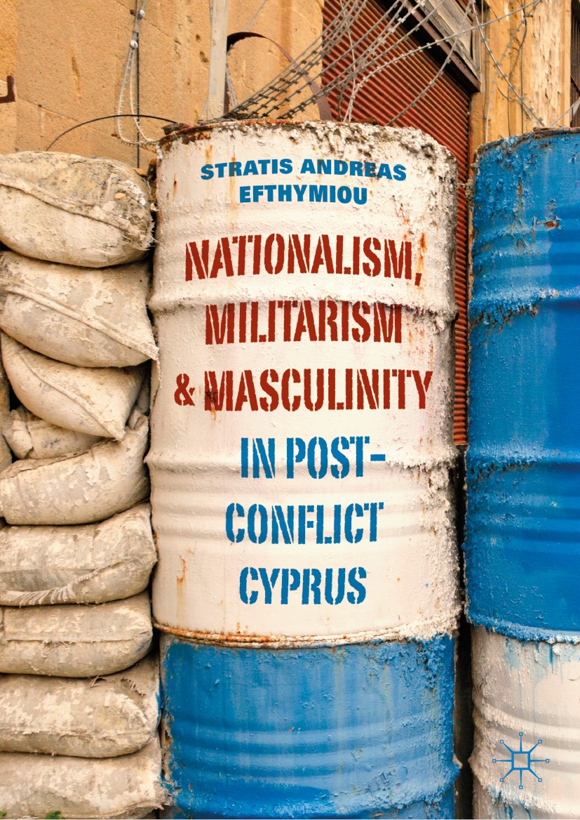 Titlebook: Nationalism, Militarism and Masculinity in Post-Conflict Cyprus; Stratis Andreas Efthymiou Book 2019 The Editor(s) (if applicable) and The Titlebook: Nationalism, Militarism and Masculinity in Post-Conflict Cyprus; Stratis Andreas Efthymiou Book 2019 The Editor(s) (if applicable) and The