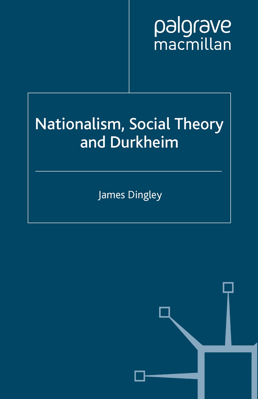 Titlebook: Nationalism, Social Theory and Durkheim; James Dingley Book 2008 Palgrave Macmillan, a division of Macmillan Publishers Limited 2008 Emile Titlebook: Nationalism, Social Theory and Durkheim; James Dingley Book 2008 Palgrave Macmillan, a division of Macmillan Publishers Limited 2008 Emile